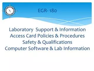 EGR- 180 Laboratory Support &amp; Information Access Card Policies &amp; Procedures Safety &amp; Qualifications Compute
