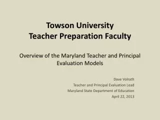 Towson University Teacher Preparation Faculty Overview of the Maryland Teacher and Principal Evaluation Models