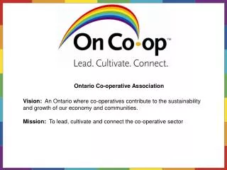 Vision: An Ontario where co-operatives contribute to the sustainability and growth of our economy and communities.