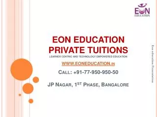EON EDUCATION PRIVATE TUITIONS LEARNER CENTRIC AND TECHNOLOGY EMPOWERED EDUCATION WWW.EONEDUCATION.in Call: +91-77-950-9