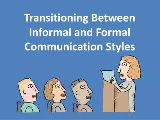 Transitioning Between Informal and Formal Communication Styles
