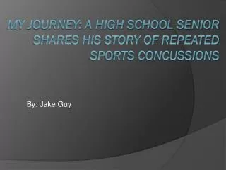 My Journey: a High school senior 	shares his story of repeated sports concussions