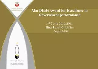 Abu Dhabi Award for Excellence in Government performance 3 rd Cycle 2010/2011 High Level Guideline