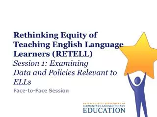 Rethinking Equity of Teaching English Language Learners (RETELL) Session 1: Examining Data and Policies Relevant to ELL