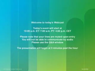 Welcome to today’s Webcast Today’s event will start at 10:00 a.m. ET/ 7:00 a.m. PT/ 4:00 p.m. CET Please note that you