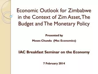 Economic Outlook for Zimbabwe in the Context of Zim Asset, The Budget and The Monetary Policy