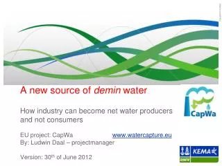 A new source of demin water How industry can become net water producers and not consumers EU project: CapWa ww