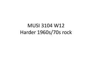 MUSI 3104 W12 Harder 1960s/70s rock
