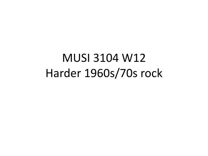 musi 3104 w12 harder 1960s 70s rock