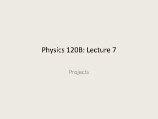 Physics 120B: Lecture 7