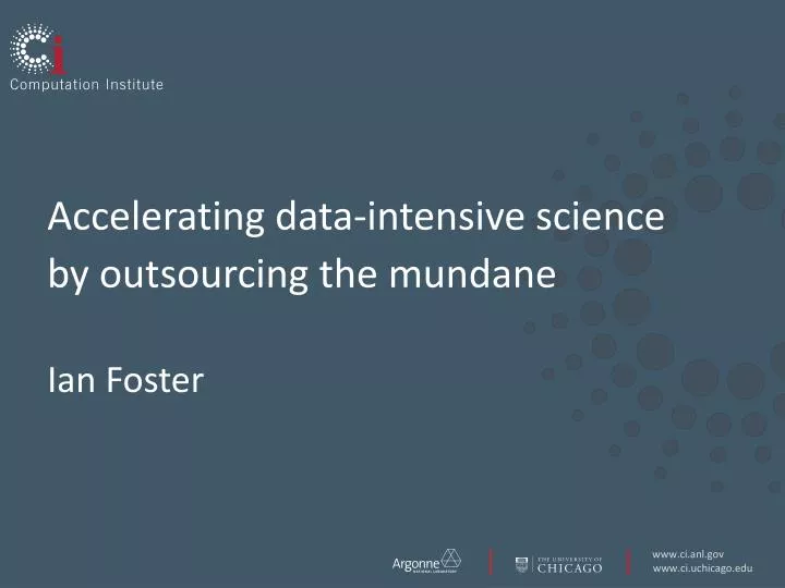 accelerating data intensive s cience by outsourcing the m undane ian foster