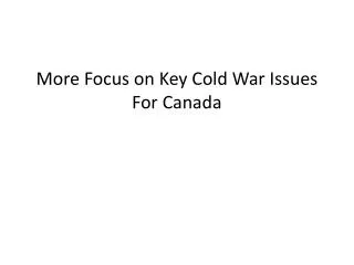 More Focus on Key Cold War Issues For Canada