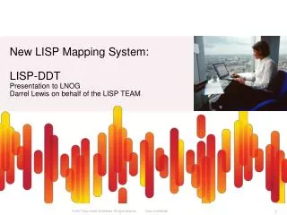 New LISP Mapping System: LISP- DDT Presentation to LNOG Darrel Lewis on behalf of the LISP TEAM
