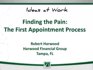 Finding the Pain: The First Appointment Process Robert Harwood Harwood Financial Group Tampa, FL