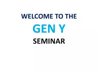 WELCOME TO THE GEN Y SEMINAR