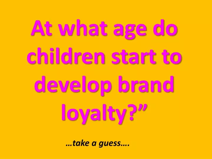 at what age do children start to develop brand loyalty