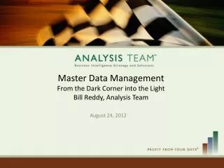 Master Data Management From the Dark Corner into the Light Bill Reddy, Analysis Team