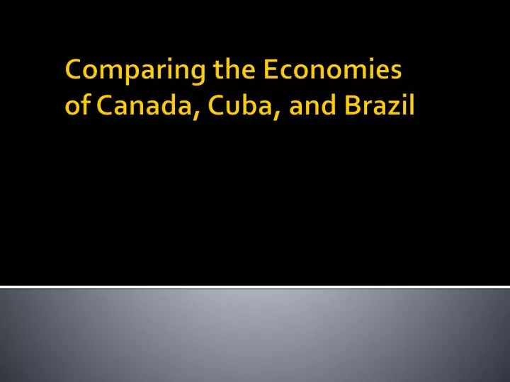 comparing the economies of canada cuba and brazil