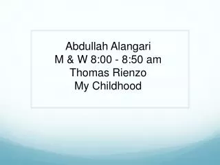 Abdullah Alangari M &amp; W 8 : 00 - 8 : 50 am Thomas Rienzo My Childhood