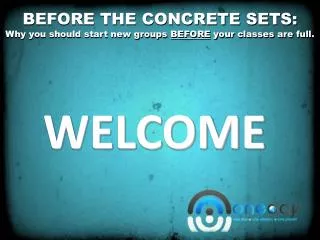 BEFORE THE CONCRETE SETS: Why you should start new groups BEFORE your classes are full.
