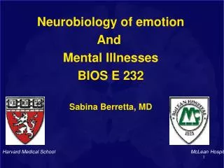 Neurobiology of emotion And Mental Illnesses BIOS E 232 Sabina Berretta, MD