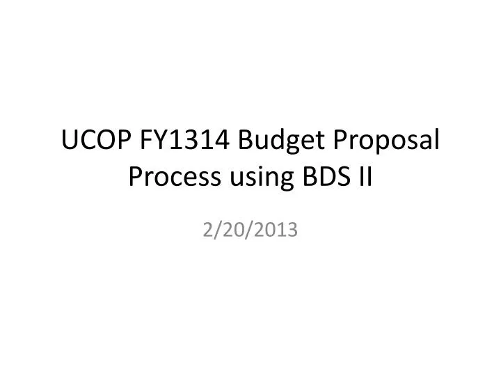 ucop fy1314 budget proposal process using bds ii