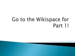 Go to the Wikispace for Part 1!
