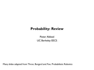 Probability: Review Pieter Abbeel UC Berkeley EECS Many slides adapted from Thrun , Burgard and Fox, Probabilistic R