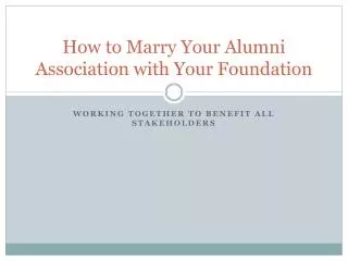 How to Marry Your Alumni Association with Your Foundation