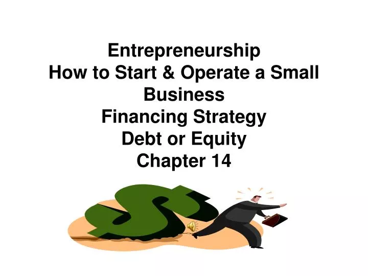 entrepreneurship how to start operate a small business financing strategy debt or equity chapter 14