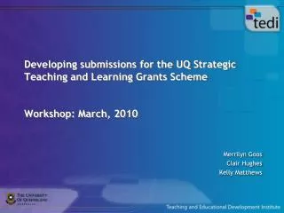 Developing submissions for the UQ Strategic Teaching and Learning Grants Scheme Workshop: March, 2010