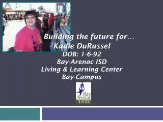 Kadie DuRussel DOB: 1-6-92 Bay-Arenac ISD Living &amp; Learning Center Bay-Campus