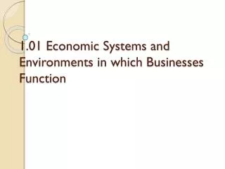 1.01 Economic Systems and Environments in which Businesses Function