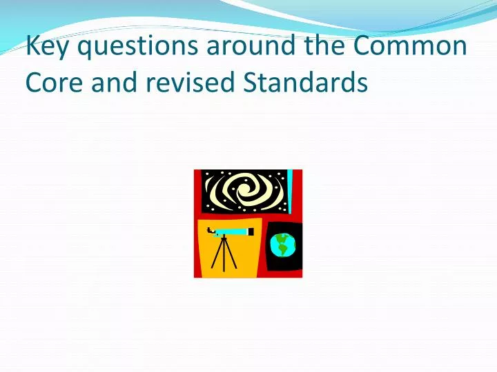 key questions around the common core and revised standards