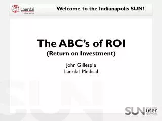 The ABC’s of ROI (Return on Investment) John Gillespie Laerdal Medical