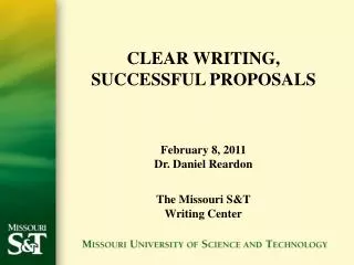 CLEAR WRITING, SUCCESSFUL PROPOSALS February 8, 2011 Dr. Daniel Reardon The Missouri S&amp;T Writing Center