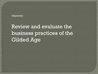 Objective: Review and evaluate the business practices of the Gilded Age