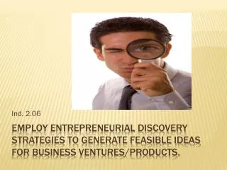 Employ entrepreneurial discovery strategies to generate feasible ideas for business ventures/products.