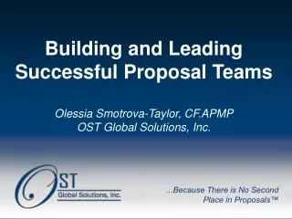 Building and Leading Successful Proposal Teams Olessia Smotrova-Taylor, CF.APMP OST Global Solutions, Inc.