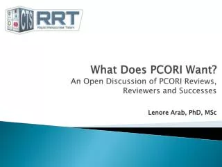 What Does PCORI Want? An Open Discussion of PCORI Reviews, Reviewers and Successes Lenore Arab, PhD, MSc