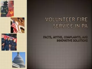 Volunteer Fire Service in PA Facts, Myths, Complaints, and Innovative Solutions