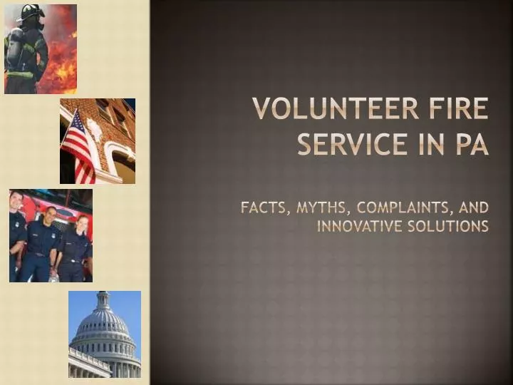 volunteer fire service in pa facts myths complaints and innovative solutions