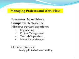 Presenter: Mike Elsholz Company: Steelcase Inc. History: 25 years experience Engineering Project Management Test Lab