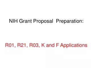 NIH Grant Proposal Preparation: R01, R21, R03, K and F Applications