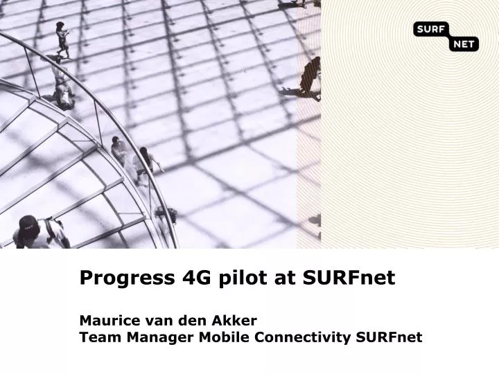progress 4g pilot at surfnet m aurice van den akker team manager mobile connectivity surfnet