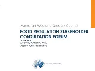 Food regulation stakeholder consultation forum 18 June 2010 Geoffrey Annison, PhD. Deputy Chief Executive