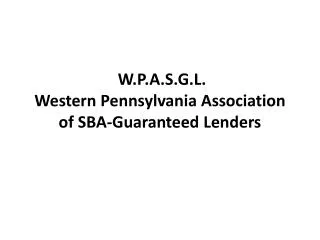 W.P.A.S.G.L. Western Pennsylvania Association of SBA-Guaranteed Lenders