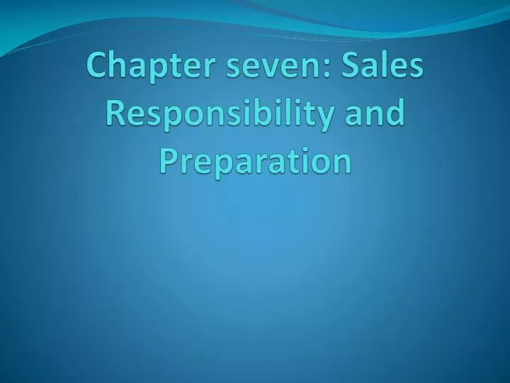 chapter seven sales responsibility and preparation