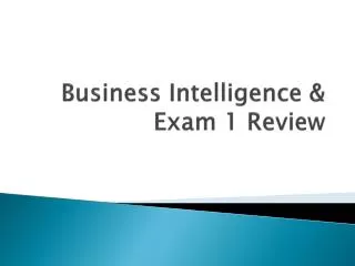Business Intelligence &amp; Exam 1 Review