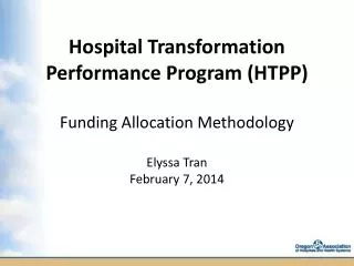 Hospital Transformation Performance Program (HTPP ) Funding Allocation Methodology Elyssa Tran February 7, 2014